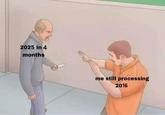 2025 in 4 months me still processing 2016