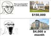 The countryside? I'm not a redneck. $150,000 $4,000 a month