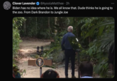 Clover Lavender @AyoolaMatthee ⚫ 2h Biden has no idea where he is. We all know that. Dude thinks he is going to the zoo. From Dark Brandon to Jungle Joe WH.GOV