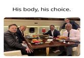 A photo of Elon Musk, Donald Trump, Don Jr. and RFK Jr. eating McDonald's. The caption reads, "His body, his choice."