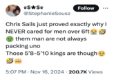 *$*$* Follow @StephanieSousa Chris Sails just proved exactly why I NEVER cared for men over 6ft them man are not always packing uno Those 5'8-5'10 kings are though 6 5:07 PM Nov 16, 2024 · 200.7K Views .