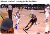 [Meme] lanthe T bowing to the Paul God FINALS CLIPPERS 21