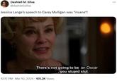 Dashiell M. Silva @dashiellsilva Jessica Lange's speech to Carey Mulligan was *insane*! There's not going to be an Oscar you stupid slut. 10:17 PM · Mar 10, 2024 105.2K Views