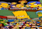 Say the line, celebrity! -Fallen I'm leaving the United States. 25 4mmy
