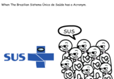 A meme about the Brazilian public healthcare system name being acronymized to SUS.