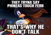 THEY TRYNA SAY PHINEAS TOUCH FERB THAT'S WHY HE DON'T-TALK
