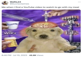 Wallie 44 @Iluvnectarines ... Me when I find a YouTube video to watch to go with my meal ALUMINUM FLUORIDE WiFi RITALIN MERCURY 8:46 PM Jul 10, 2023 46.8K Views