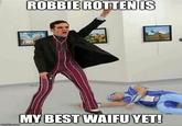 ROBBIE ROTTEN IS imgflip.com MY BEST WAIFU YET!