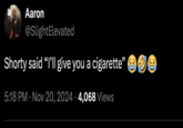 Aaron @Slight Elevated Shorty said "I'll give you a c--------" 5:18 PM Nov 20, 2024 4,068 Views