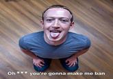 Oh✶✶✶ you're gonna make me ban