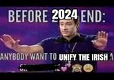 BEFORE 2024 END: ANYBODY WANT TO UNIFY THE IRISH A
