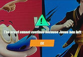 A The brawl cannot continue because Jesus has left OK PC