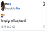 !!! Khalid @thegreatkhalid · Follow • there yall go. next topic please lol 6:58 PM Nov 22, 2024 X