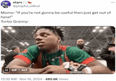 stars @playful_cloud Momo: "If you're not gonna be useful then just get out of here!" Turbo Granny: II GIF ALT 12:32 AM Nov 16, 2024 480.6K Views •