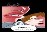 Queen never cry.