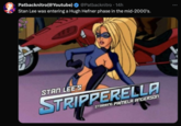 Patbacknitro(@Youtube) @Patbacknitro • 14h Stan Lee was entering a Hugh Hefner phase in the mid-2000's. STAN LEE'S STRIPPERELLA STARRING PAMELA ANDERSON