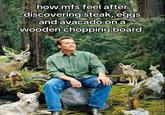 An image of Arnold Schwarzenegger sitting in the woods with woodland creatures, captioned, "how mfs feel after discovering steak, eggs and avacado on a wooden chopping board." Originally posted to TikTok by @affiliatedgangster.