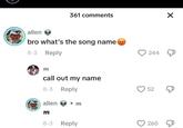 361 comments ☑ allen bro what's the song name 8-3 Reply m call out my name 8-3 Reply allen m m 8-3 Reply 244 52 260