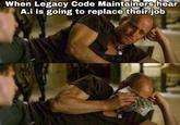 When Legacy Code Maintainers hear A.i is going to replace their job