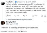 FESS Fesshole HOLE @fesshole Dec 31, 2023 I left my wife for a younger woman. My ex wife said I'd regret it when the sex wore off. 5 years later and her prediction has come true. We have nothing in common can't stand each other and my savings are almost gone. Guys think before you dive in 246 169 7K 1.1M ☐ 1 t5ft4DeathmetalGatalupan reposted Barry Lyndon @BarryLyndon89 The dildo of consequence rarely arrives lubed. 2:55 PM Dec 31, 2023 62.2K Views