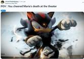 r/SonicTheHedgehog. 3 mo. ago Expensive Map 9281 POV: You cheered Maria's death at the theater Meme GIF