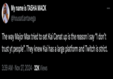 My name is TASHA MACK @housatlantavega The way Major Max tried to set Kai Cenat up is the reason I say "I don't trust yt people". They knew Kai has a large platform and Twitch is strict. 3:39 AM Nov 27, 2024 32K Views