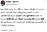 Topher Florence @topherflorence back in the day if u did a tv show called surf dracula you'd see that fool surfing every week in new adventures but in the streaming era the entire 1st season gotta be a long ahh flashback to how he got the surfboard until you finally get to see him surf for 5 min in the finale 8:33 PM Oct 7, 2021
