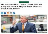 NEWS IN BRIEF De Blasio: 'Well, Well, Well, Not So Easy To Find A Mayor That Doesn't Suck S---, Huh?' Published June 22, 2021 | Alerts + f