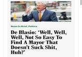 News In Brief, Politics De Blasio: 'Well, Well, Well, Not So Easy To Find A Mayor That Doesn't Suck S---, Huh?'