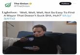 The Onion ⭑ @TheOnion Follow 000 Lightfoot: 'Well, Well, Well, Not So Easy To Find A Mayor That Doesn't Suck S---, Huh?' bit.ly/ 3j4|Tx2