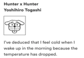 Hunter x Hunter Yoshihiro Togashi I've deduced that I feel cold when I wake up in the morning because the temperature has dropped.