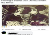 Maybe Nothing is scarier than Disneyworld in the 1940s 0174 Vind ik leuk 14 opmerkingen 45 keer gedeeld Opmerking Delen Topfan Maybe Germany in the 1940's