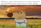 When you become a viral meme template but you're a chill dog Re made with mematic