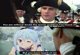 You are without doubt the worse goddess I've heard of But you have heard of me