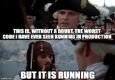 THIS IS, WITHOUT A DOUBT, THE WORST CODE I HAVE EVER SEEN RUNNING IN PRODUCTION imgflip.com BUT IT IS RUNNING