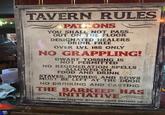 TAVERN RULES PATRONS YOU SHALL NOT PASS... OUT ON THE FLOOR DESIGNATED HEALERS DRINK FREE OVER LVL 18S ONLY NO GRAPPLING! DWARF TOSSING IS NOT PERMITTED NO REGENERATION SPELLS ALLOWED ON FOOD AND DRINK STAVES, SWORDS AND BOWS MUST BE LEFT AT THE DOOR NO DRINKING AND CASTING THE BARKEEP HAS INITIATIVE FAMILIARS AND TALKING WEAPONS MUST PRESENT I.D.
