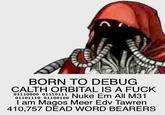 CLERE BORN TO DEBUG CALTH ORBITAL IS A F--- 01110000 01110111 Nuke Em All M31 01101110 01100100 I am Magos Meer Edv Tawren 410,757 DEAD WORD BEARERS