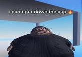 I can't put down the cup