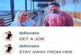CALINEA @bravobuds ddlovato GET A JOB ddlovato STAY AWAY FROM HER