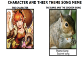 CHARACTER AND THEIR THEME SONG MEME THE CHARACTER THE BAND AND THE CHOSEN SONG Theme Song: Squirrel song