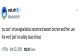 wab.eth @wabdoteth you can't virtue signal about racism and sexism onchain and then use the word 'jeet' on a daily basis Imfaoo 1:17 PM · Mar 23, 2024 113.2K Views