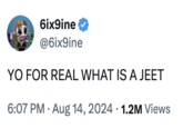 6ix9ine @6ix9ine YO FOR REAL WHAT IS A JEET • 6:07 PM • Aug 14, 2024 1.2M Views