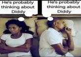 He's probably thinking about Diddy He's probably thinking about Diddy