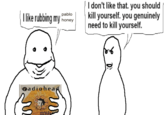 pablo I like rubbing my honey adiohead I don't like that. you should kill yourself. you genuinely need to kill yourself. 186