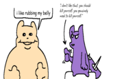 i like rubbing my belly should "i don't like that. you kill yourself. you genuinely need to kill yourself."