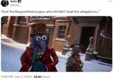 lorin @nirol__ "And the Muppet History guy, who did NOT beat the allegations..." 11:58 PM - Dec 2, 2024 - 28.8K Views