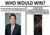 WHO WOULD WIN? 60 YEAR OLD WANNABE DICTATOR POLITICIAN LIVESTREAMING HIMSELF JUMPING THE FENCE imgflip.com 11:02 00000 C