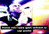 A meme using the phrase "when you up pole." The term "pole" is "AAVE":https://knowyourmeme.com/memes/cultures/aave-african-american-vernacular-english slang that means gun, and is used similarly to slang terms like "strap" or "stick." The phrase "when you up pole" came to be used to joke about people acting meek and scared after learning that you have a gun.