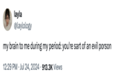 layla @laylology my brain to me during my period: you're sart of an evil porson 12:29 PM Jul 24, 2024 913.3K Views