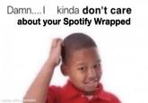 Damn.... kinda don't care about your Spotify Wrapped made with mematic